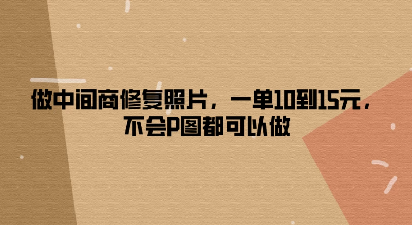 做中间商修复照片，一单10到15元，不会P图都可以做