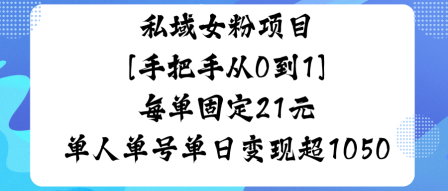 私域女粉项目,手把手从0到1,每单固定21米单人单号单日变现1k