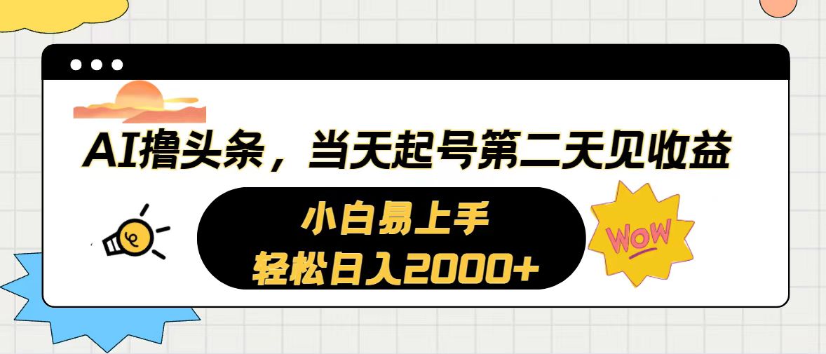 （10884期）AI撸头条，当天起号，第二天见收益。轻松日入2000 
