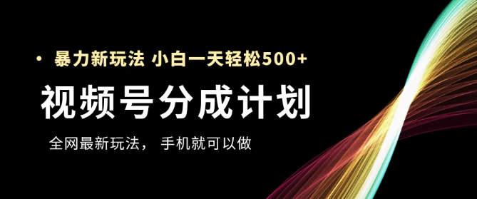视频号分成计划，全网最暴力玩法，新手一天也能轻松500  ，用手机就可以做
