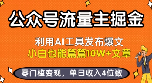 公众号流量主掘金新玩法，利用AI工具发布爆文，小白也能篇篇10W 文章，零门槛变现，单日收入4位数