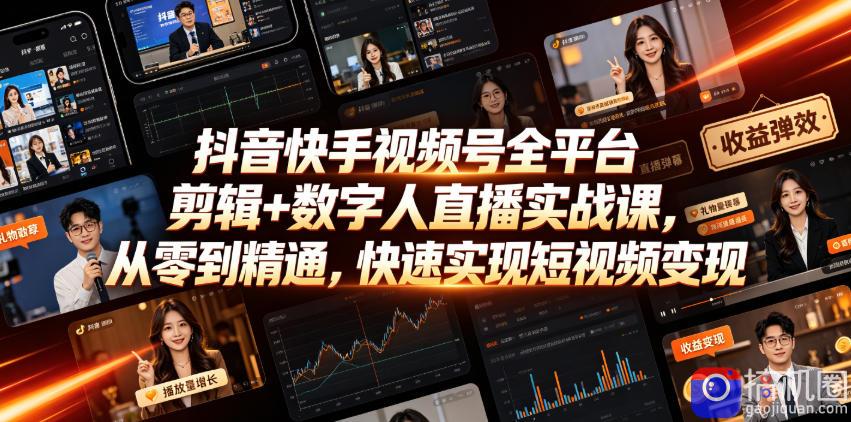 抖音快手视频号全平台剪辑 数字人直播实战课,从零到精通,快速实现短视频变现(更新2026年6月)