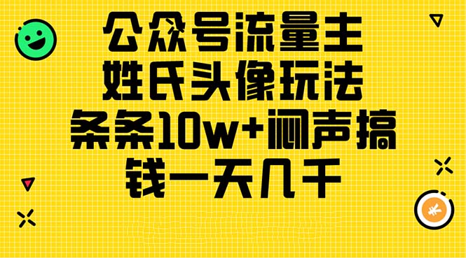 （11067期）公众号流量主，姓氏头像玩法，条条10w 闷声搞钱一天几千，详细教程