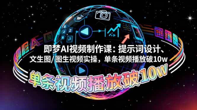 (16417期)即梦AI视频制作课:提示词设计、文生图/图生视频实操,单条视频播放破10w
