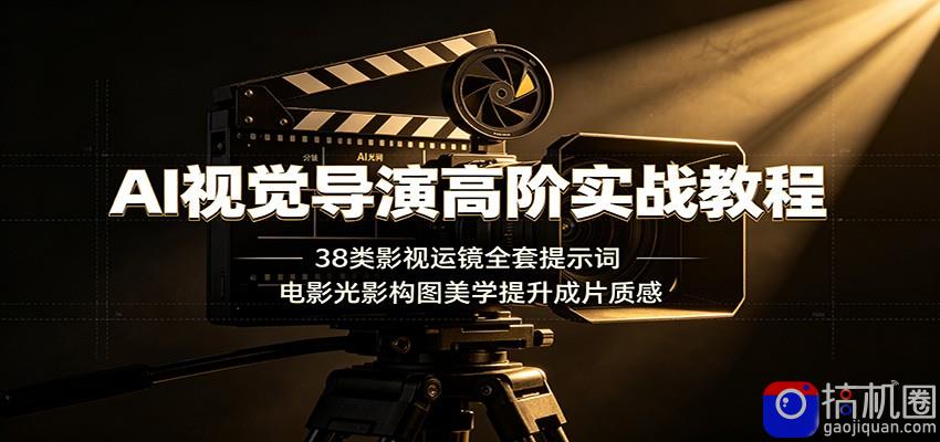 AI视觉导演高阶实战教程：38类影视运镜全套提示词，电影光影构图美学提升成片质感