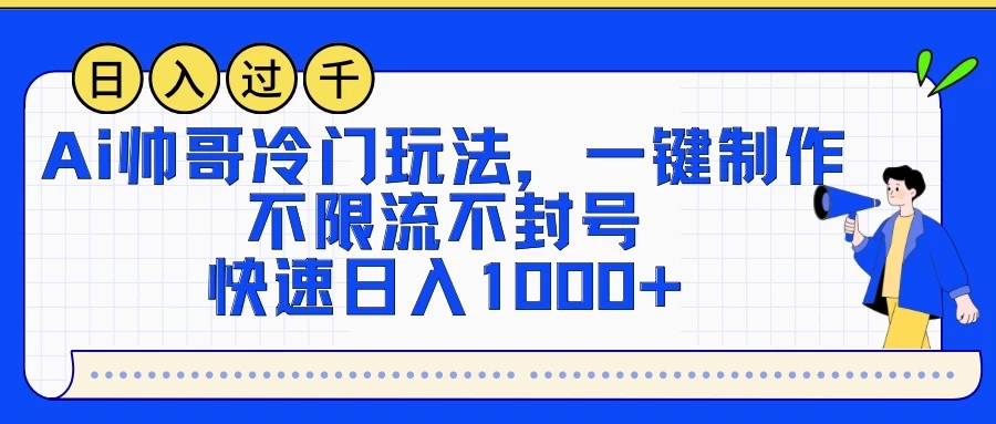 AI帅哥冷门玩法，一键制作，不限流不封号，快速日入1000 