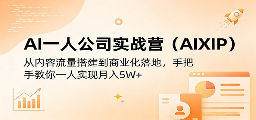 AI一人公司实战营(AIXIP)：从内容流量搭建到商业化落地，手把手教你一人实现月入5W 