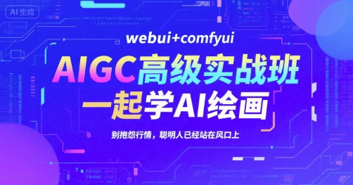 AIGC高级实战班,webui comfyui,一起学AI绘画,别抱怨行情,聪明人已经站在风口上