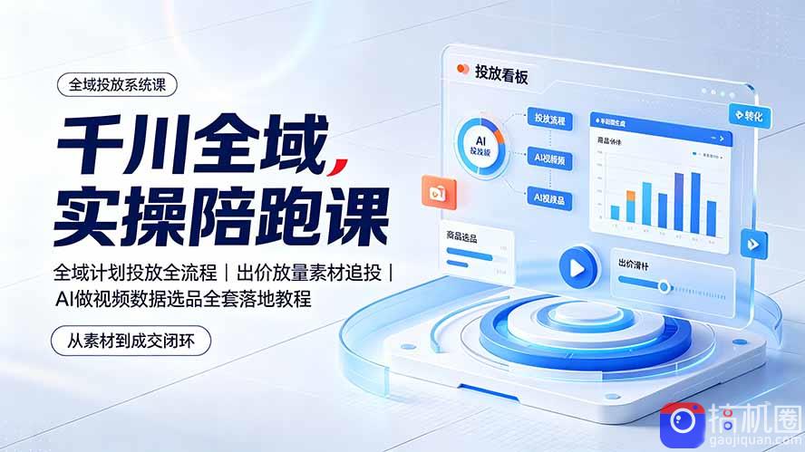 千川全域实操陪跑课：全域计划投放全流程｜出价放量素材追投｜AI做视频数据选品全套落地教程