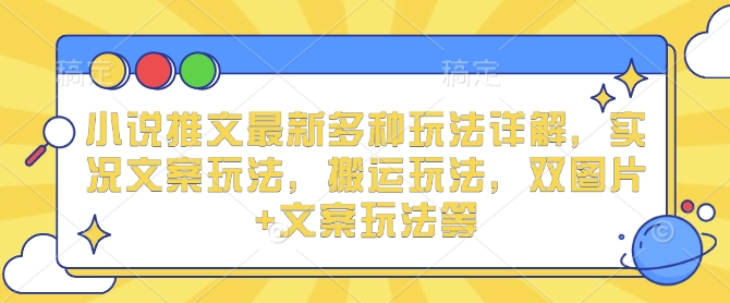 小说推文最新多种玩法详解，实况文案玩法，搬运玩法，双图片 文案玩法等