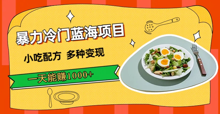 暴力冷门蓝海项目，小吃配方，多种变现，一天能赚 1000 