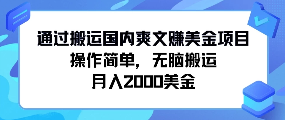 通过搬运国内爽文赚美金项目，操作简单，无脑搬运，月入2000美金