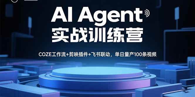 (15923期)AI Agent实战训练营,COZE工作流 剪映插件 飞书联动,单日量产100条视频