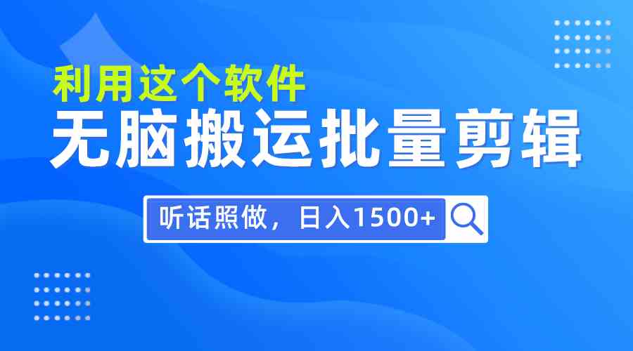 （9614期）每天30分钟，0基础用软件无脑搬运批量剪辑，只需听话照做日入1500 