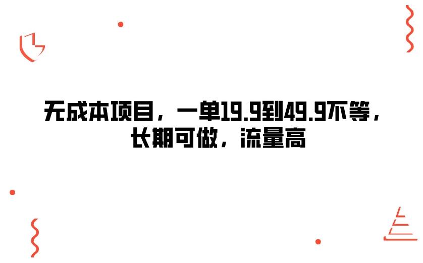 无成本项目，一单19.9到49.9不等，长期可做，流量高