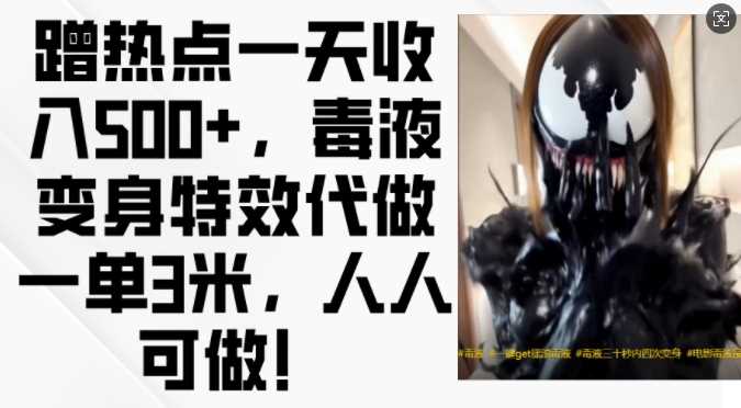 蹭热点一天收入500 ，毒液变身特效代做一单3米，人人可做!