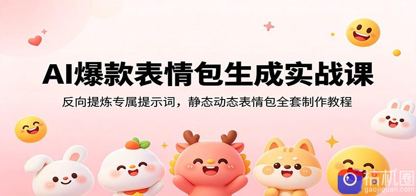 AI爆款表情包生成实战课：反向提炼专属提示词，静态动态表情包全套制作教程