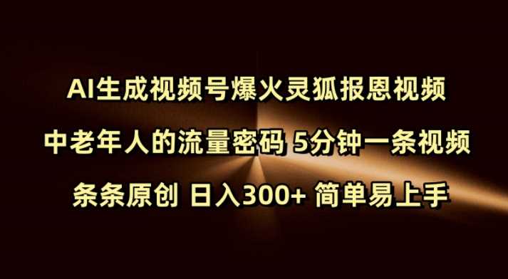Ai生成视频号爆火灵狐报恩视频 中老年人的流量密码 5分钟一条视频 条条原创 日入300  简单易上手
