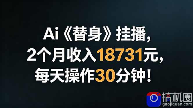 Ai替身挂播，2个月收入18731元，每天操作30分钟！
