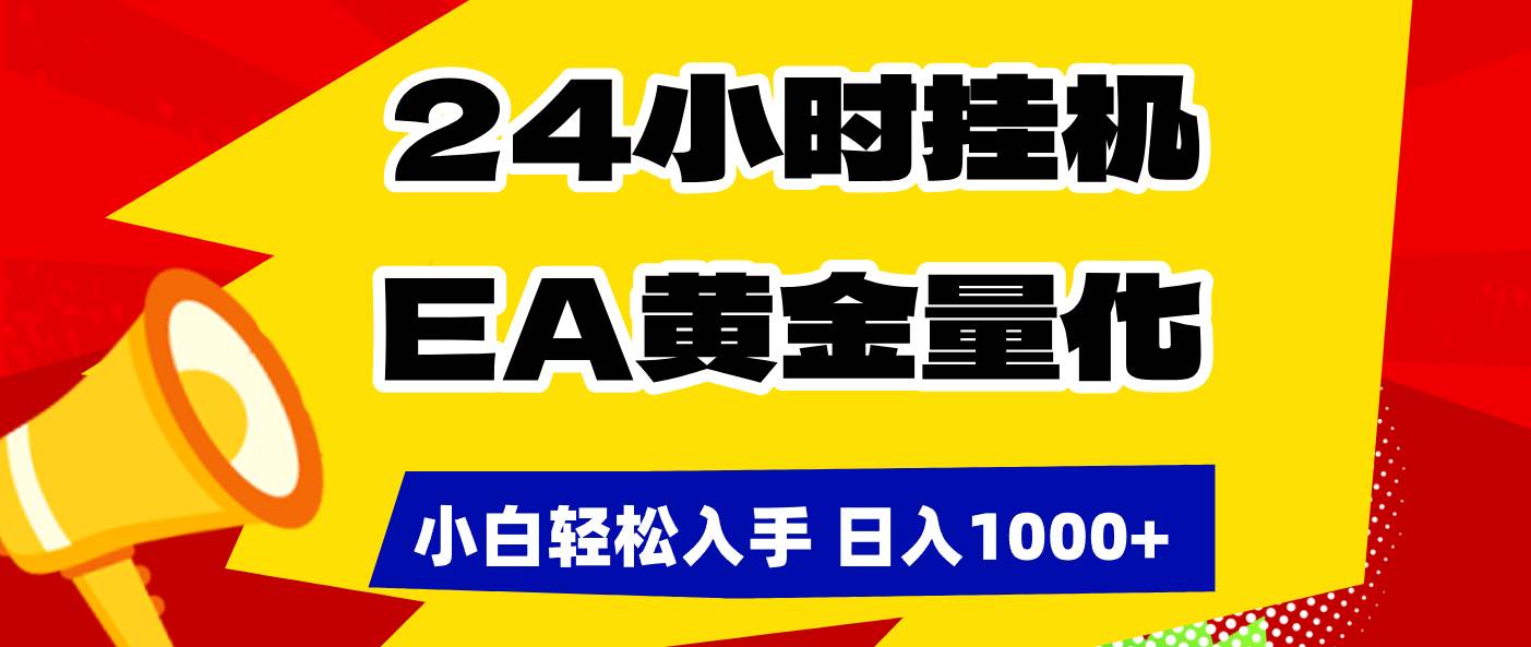 （17425期）24小时挂机，EA黄金量化，小白轻松入手，日入1000 