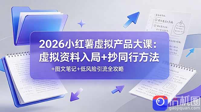 2026小红薯虚拟产品大课：虚拟资料入局 抄同行方法 图文笔记 低风险引流全攻略