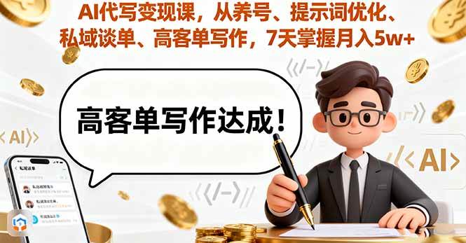 (16084期)AI代写变现课,从养号、提示词优化、私域谈单、高客单写作,7天掌握月入5w