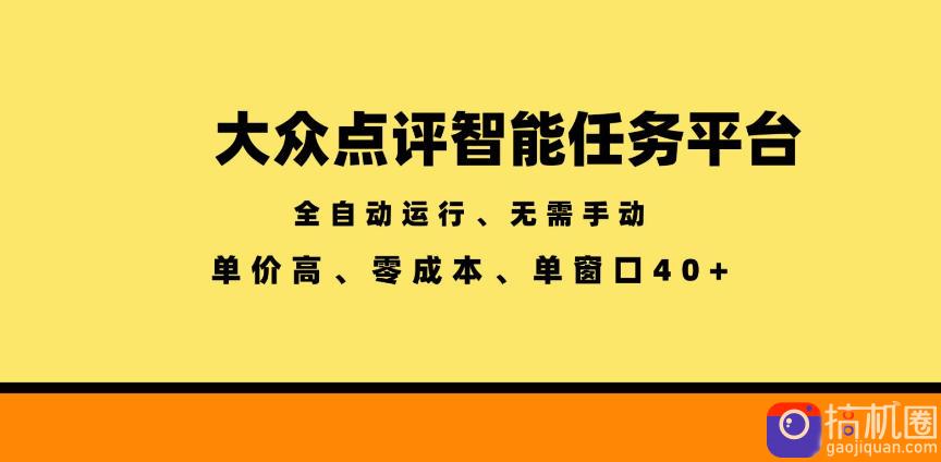 大众点评智能任务平台,全自动运行、无需手动,单价高、零成本、单窗口40 【揭秘】