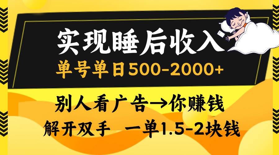 （13187期）实现睡后收入，单号单日500-2000 ,别人看广告＝你赚钱，无脑操作，一单…