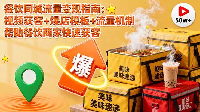 （16242期）餐饮同城流量变现指南：视频获客 爆店模板 流量机制 帮助餐饮商家快速获客