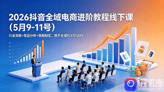 2026抖音全域电商进阶教程线下课(5月9-11号