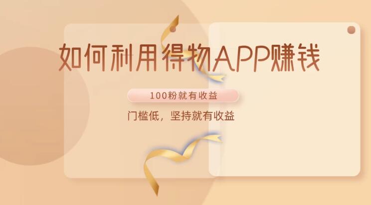 如何利用得物APP赚钱，项目门槛低，100粉就可以，坚持就有收益