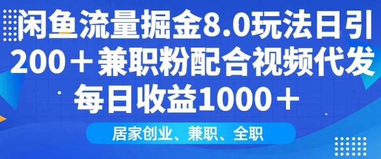 闲鱼流量掘金8.0玩法日引200 兼职粉配合视频代发日入多张收益，适合互联网小白居家创业