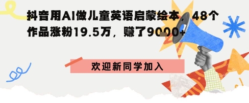 抖音用AI做儿童英语启蒙绘本,48个作品涨粉19.5W,挣了9k