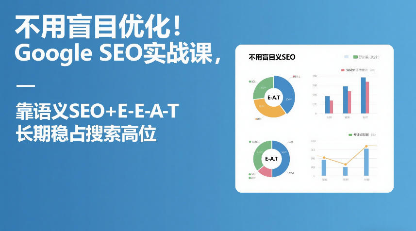 不用盲目优化！Google SEO实战课，靠语义SEO E-E-A-T，长期稳占搜索高位