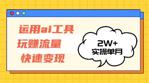 （12955期）运用AI工具玩赚流量快速变现 实操单月2w 