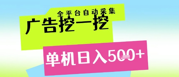 广告挖一挖全自动采集，单机日入5张 ，小白轻松矩阵【揭秘】