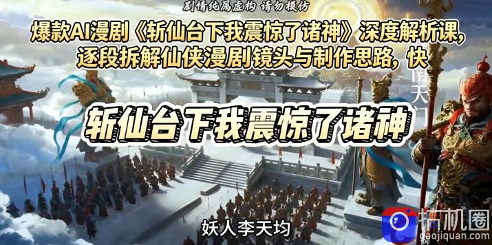 爆款AI漫剧《斩仙台下我震惊了诸神》深度解析课,逐段拆解仙侠漫剧镜头与制作思路,快速复刻爆款创作模式