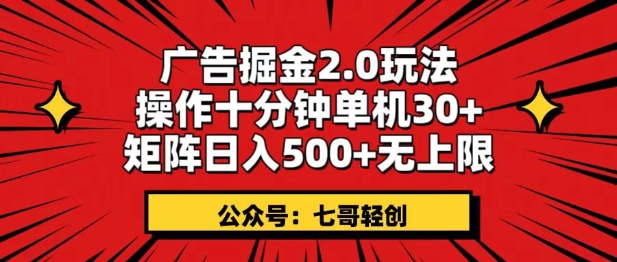 广告掘金2.0玩法，操作十分钟单机30 ，矩阵日入500 无上限！