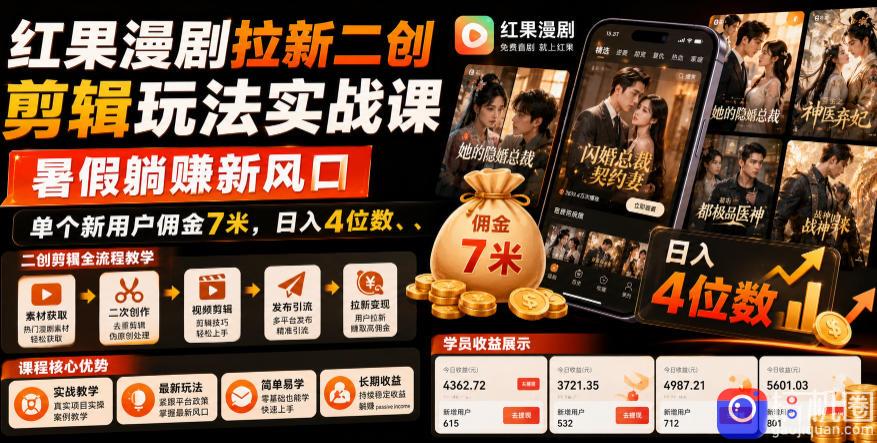 红果漫剧拉新二创剪辑玩法实战课，暑假躺賺新风口，单个新用户佣金7米，日入4位数
