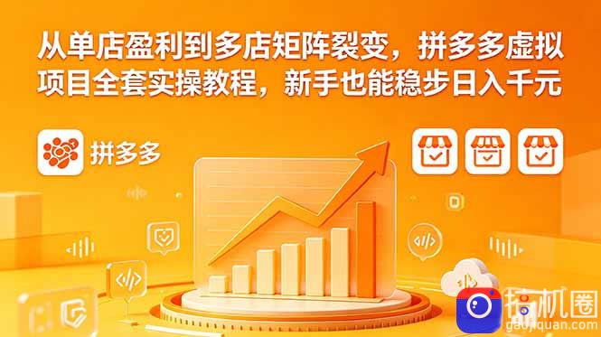 从单店盈利到多店矩阵裂变,拼多多虚拟项目全套实操教程,新手也能稳步日入千元