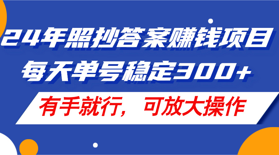 （11802期）24年照抄答案赚钱项目，每天单号稳定300 ，有手就行，可放大操作