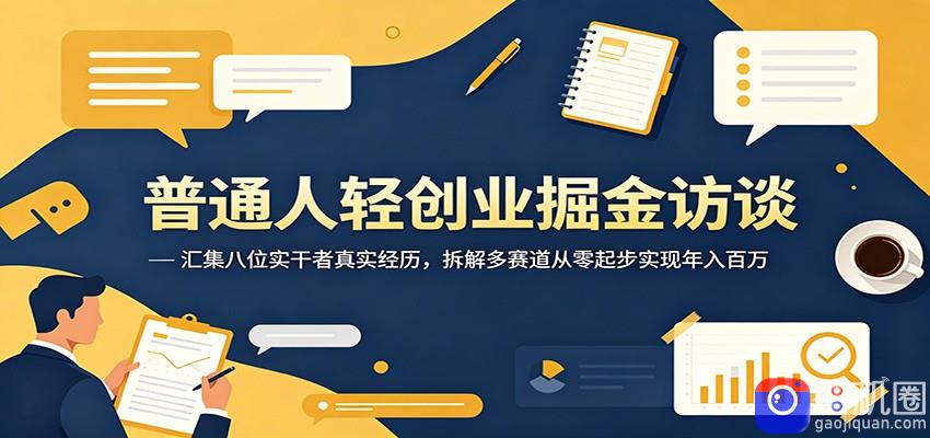 普通人轻创业掘金访谈：汇集八位实干者真实经历，拆解多赛道从零起步实现年入百万