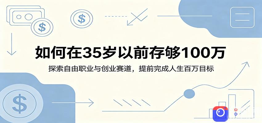 如何在35岁以前存够100万：探索自由职业与创业赛道，提前完成人生百万目标