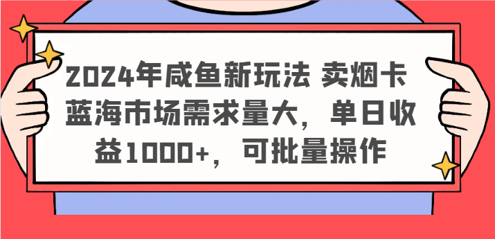 2024年咸鱼新玩法 卖烟卡 蓝海市场需求量大，单日收益1000 ，可批量操作
