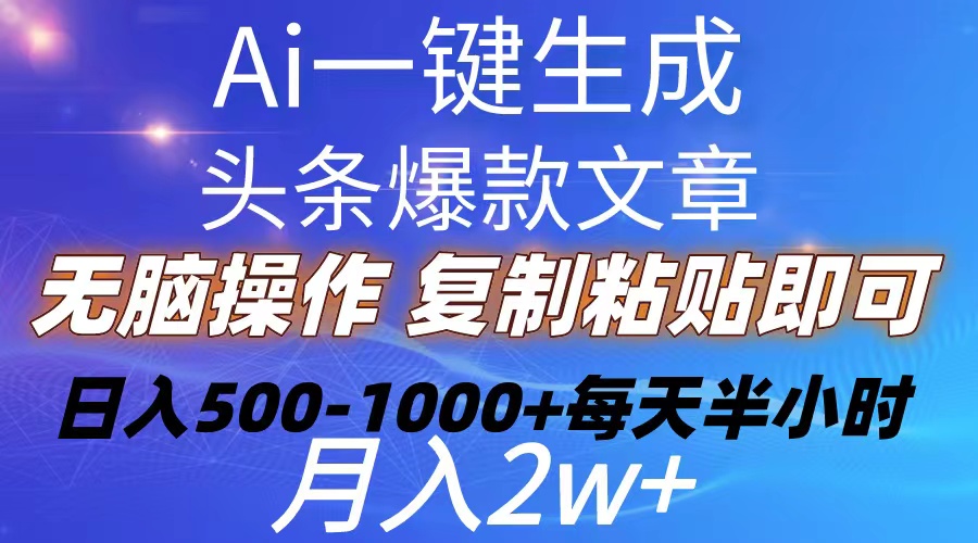 （10540期）Ai一键生成头条爆款文章 复制粘贴即可简单易上手小白首选 日入500-1000 