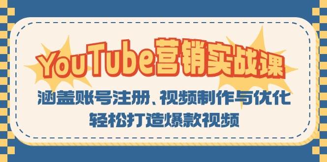 (13128期)YouTube-营销实战课:涵盖账号注册、视频制作与优化,轻松打造爆款视频