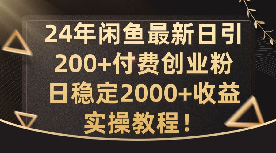 24年闲鱼最新日引200 付费创业粉日稳2000 收益,实操教程【揭秘】