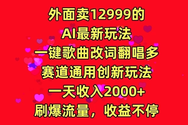 外面卖12999的AI最新玩法，一键歌曲改词翻唱，多赛道通用创新玩法，一天收入2000 ，刷爆流量，收益不停