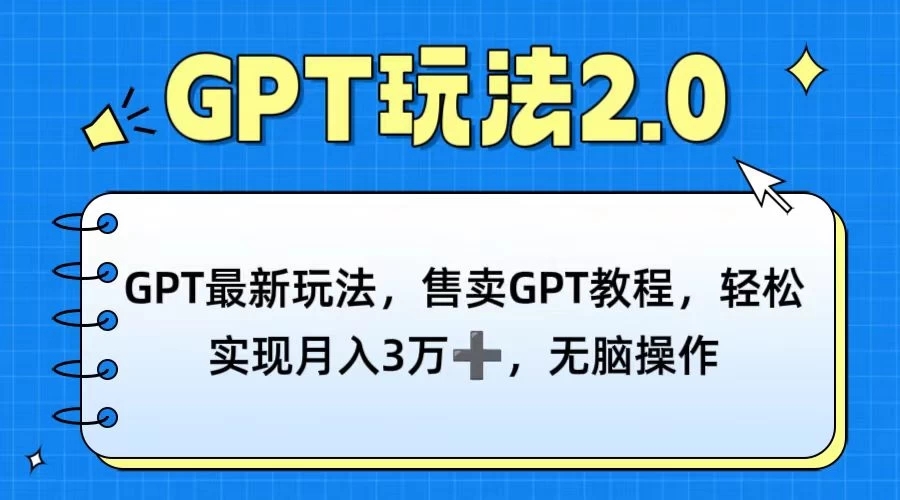 GPT最新玩法，售卖GPT教程，轻松实现月入3万 ，无脑操作
