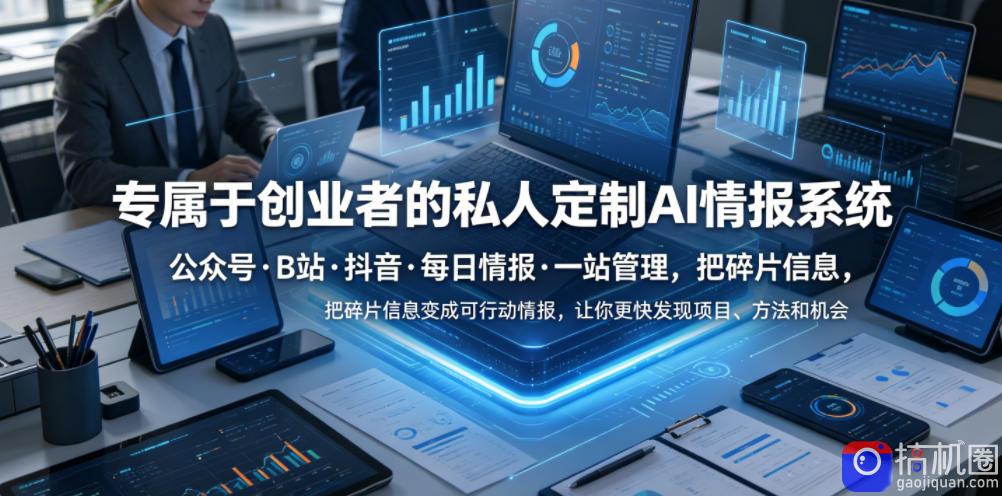 专属于创业者的私人定制AI情报系统,公众号·B站·抖音·每日情报·一站管理,把碎片信息变成可行动情报,让你更快发现项目、方法和机会